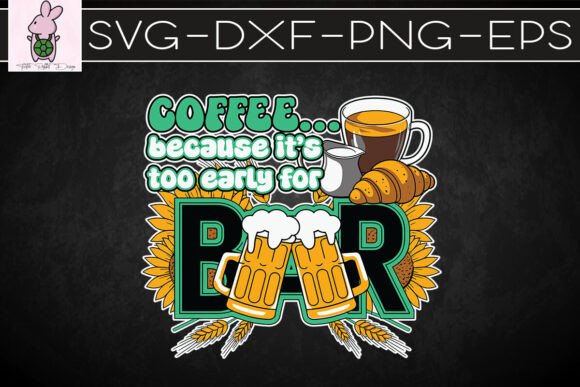 Coffee It's Too Early for Beer SVG