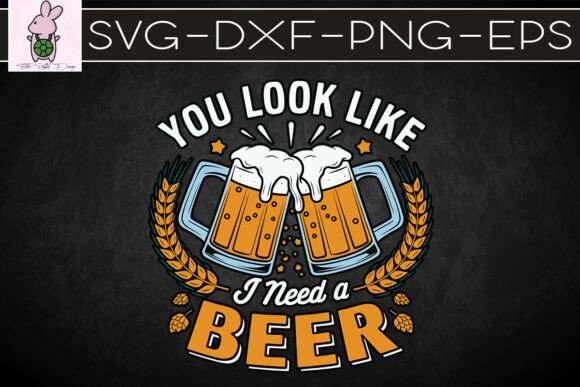 You Look Like I Need a Beer SVG: Graphics & Crafts for Local Business